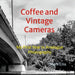 Coffee and Vintage Cameras: My First Year in Analogue Photography by Mark Ellis