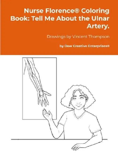 Nurse Florence(R) Coloring Book: Tell Me About the Ulnar Artery. by Michael Dow, Vincent Thompson