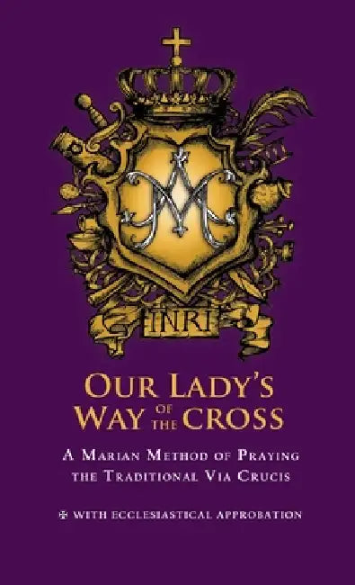 Our Lady's Way of the Cross: A Marian Method in Praying the Traditional Via Crucis by John Ryan Debil