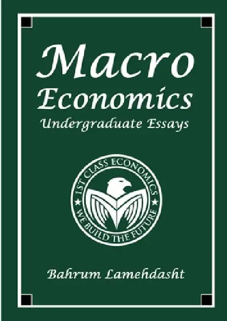 Macroeconomics: Undergraduate Essays and Revision Notes by Bahrum Lamehdasht