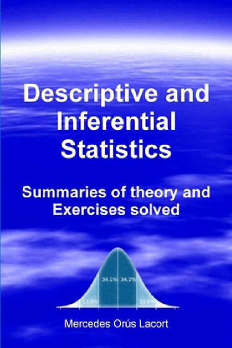 Descriptive and Inferential Statistics - Summaries of theory and Exercises solved by Mercedes Orús Lacort