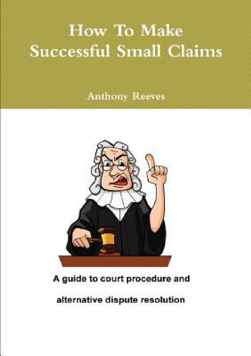 How to make successful small claims by Anthony Reeves