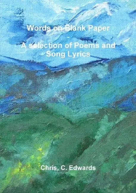 Words on Blank Paper - A selection of Poems and Song Lyrics by Chris C. Edwards