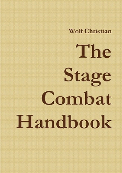 The Stage Combat Handbook by Wolf Christian