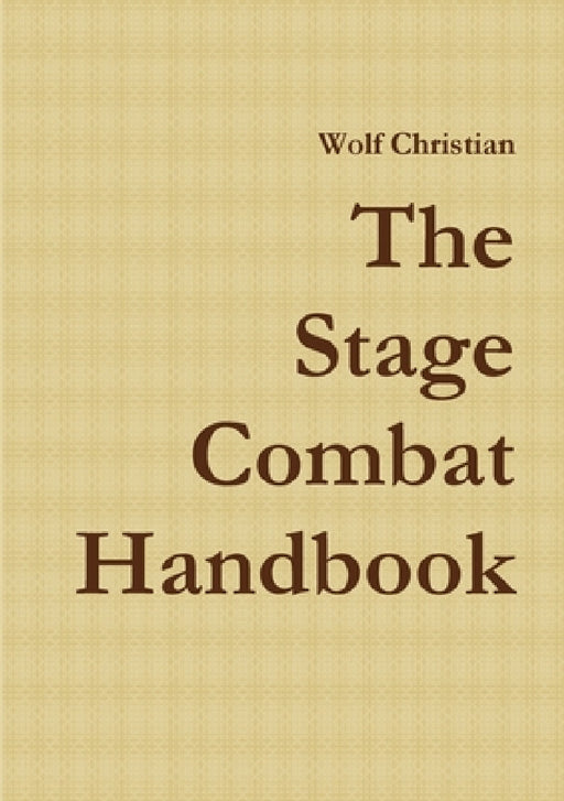 The Stage Combat Handbook by Wolf Christian