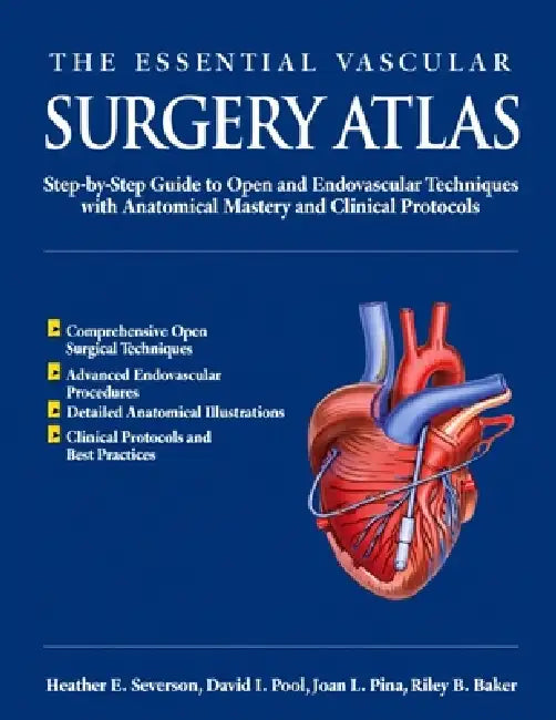 The Essential Vascular Surgery Atlas: Step-by-Step Guide to Open and Endovascular Techniques with Anatomical Mastery and Clinical Protocols by David I. Pool, Joan L. Pina, Riley B. Baker
