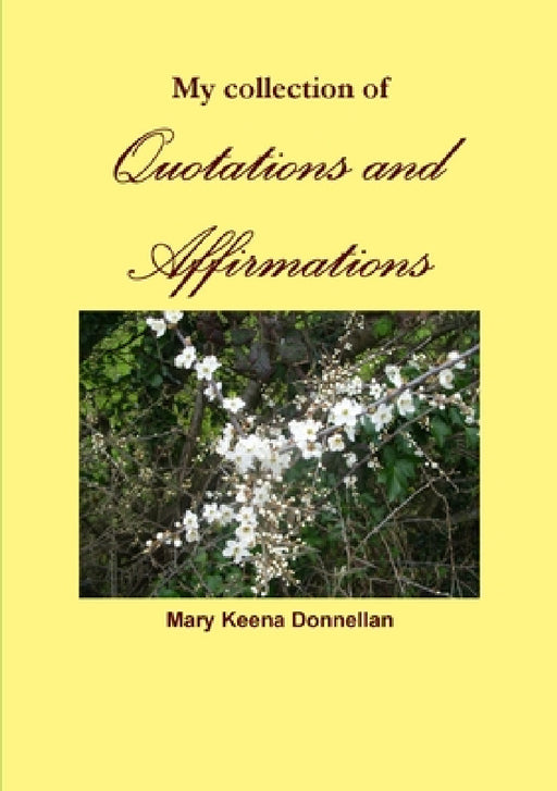 My collection of Quotations and Affirmations by Mary Keena Donnellan