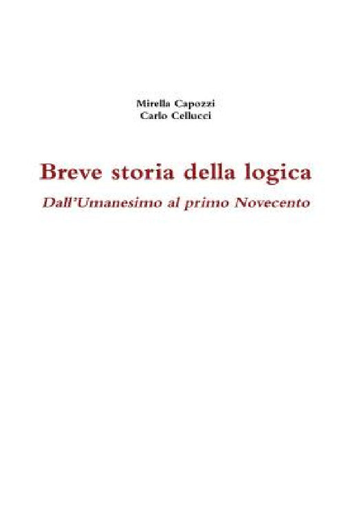 Breve storia della logica. Dall'Umanesimo al primo Novecento by Mirella Capozzi, Carlo Cellucci