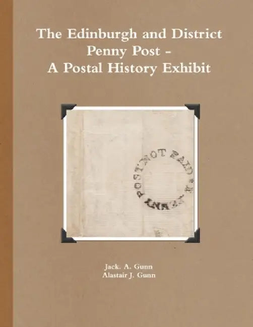 The Edinburgh and District Penny Post - A Postal History Exhibit by Alastair J. Gunn, Jack a. Gunn