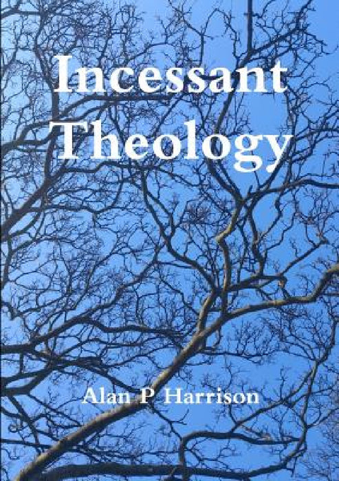 Incessant Theology by Alan P. Harrison