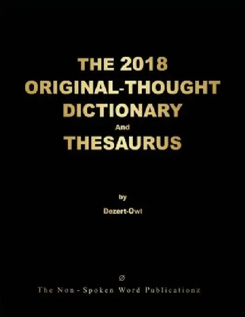 THE 2018 ORIGINAL-THOUGHT DICTIONARY And THESAURUS [Colour Format] by A. Micah Hill Dezert-Owl