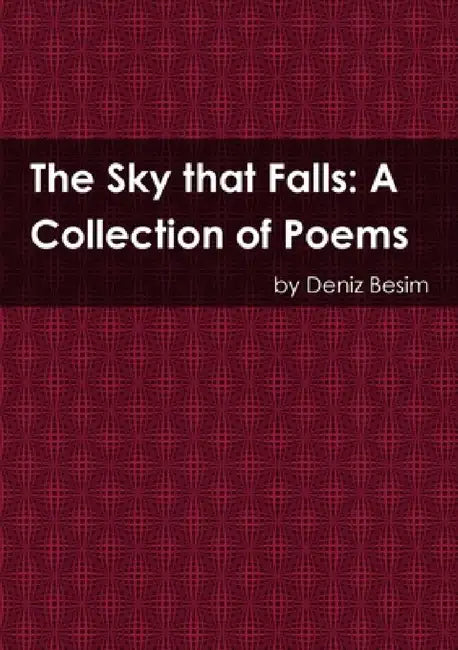 The Sky that Falls: A Collection of Poems by Deniz Besim