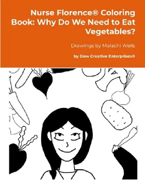 Nurse Florence(R) Coloring Book: Why Do We Need to Eat Vegetables? by Michael Dow, Malachi Wells