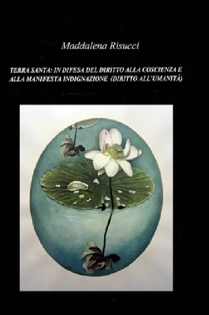 Terra Santa: In Difesa del Diritto Alla Coscienza E Alla Manifesta Indignazione (Diritto All'umanità) by Avvocato Maddalena Risucci
