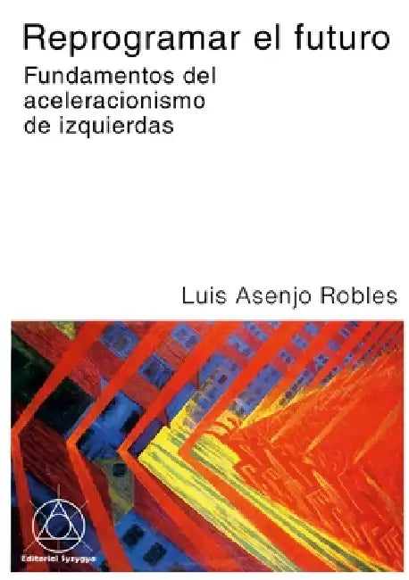 Reprogramar el futuro: Fundamentos del aceleracionismo de izquierdas by Luis Asenjo Robles