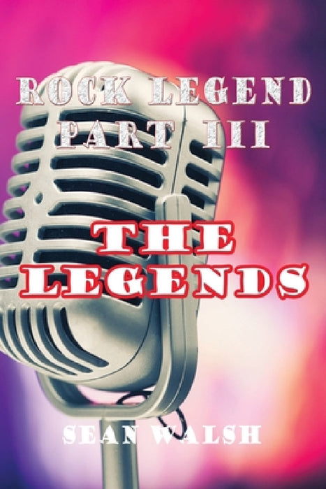Rock Legend Part III: The Legends by Sean Walsh