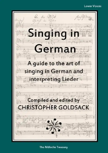 Singing in Germans - lower voices: A guide to the art of singing in German and interpreting Lieder by Christopher Goldsack