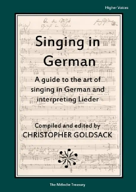 Singing in German - higher voices: A guide to the art of singing in German and interpreting Lieder by Christopher Goldsack
