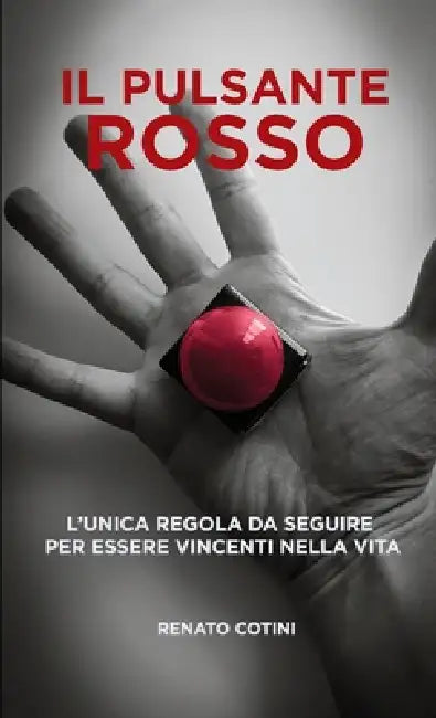 Il Pulsante Rosso: L'unica regola da seguire per essere vincenti nella vita by Renato Cotini