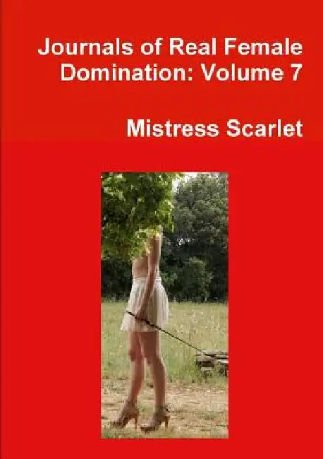 Journals of Real Female Domination: Volume 7 by Mistress Scarlet