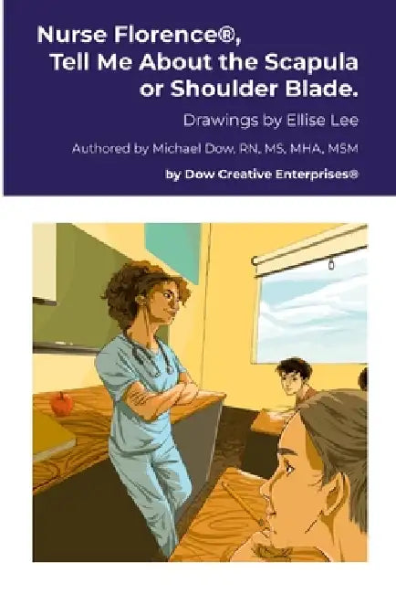 Nurse Florence(R), Tell Me About the Scapula or Shoulder Blade. by Michael Dow, Ellise Lee