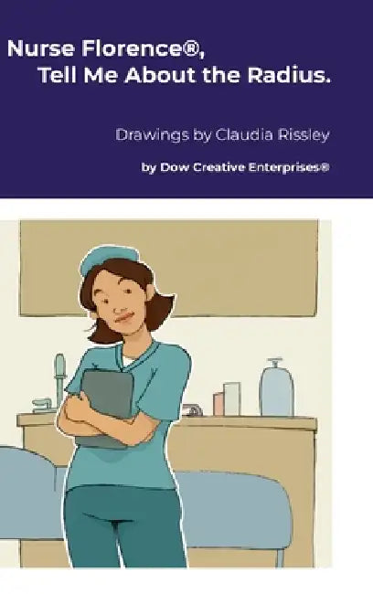 Nurse Florence(R), Tell Me About the Radius. by Michael Dow, Claudia Rissley