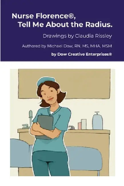 Nurse Florence(R), Tell Me About the Radius. by Michael Dow, Claudia Rissley