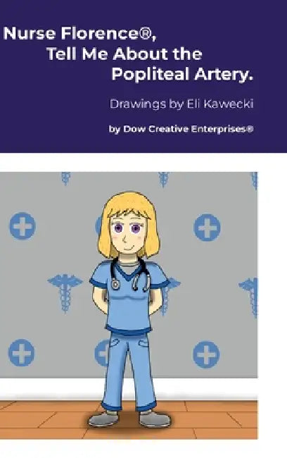 Nurse Florence(R), Tell Me About the Popliteal Artery. by Michael Dow, Eli Kawecki