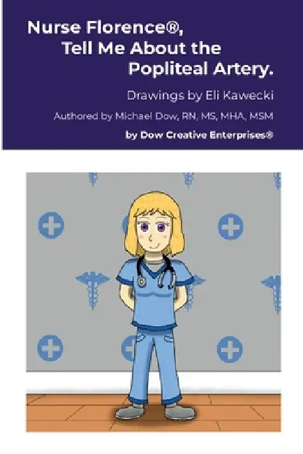 Nurse Florence(R), Tell Me About the Popliteal Artery. by Michael Dow, Eli Kawecki
