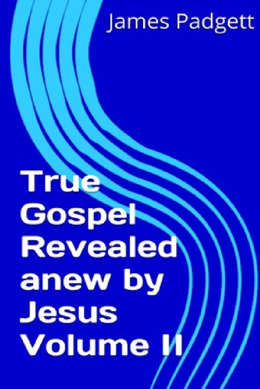 True Gospel Revealed anew by Jesus Vol II by James E. Padgett