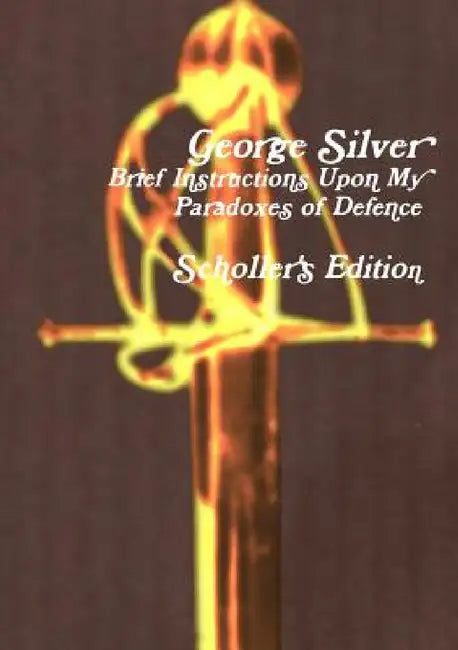 Brief Instructions Upon My Paradoxes of Defence: Scholler's Edition by George Silver