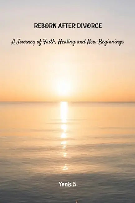 Reborn After Divorce: A Journey of Faith, Health and New Beginnings by Yanis S, Sanchit K