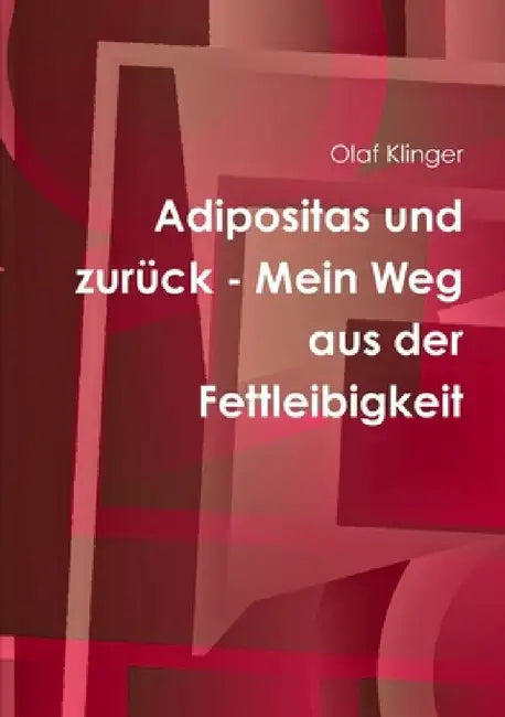 Adipositas und zurück - Mein Weg aus der Fettleibigkeit by Olaf Klinger