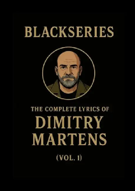 The Complete Lyrics of Dimitry Martens (Vol. I): Volume I of the Blackseries Anthology by Dimitry Martens