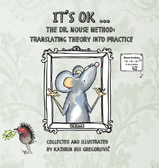 It's OK ...: The Dr. Mouse Method: Translating Theory into Practice by Kathrin Hui Gregorovic