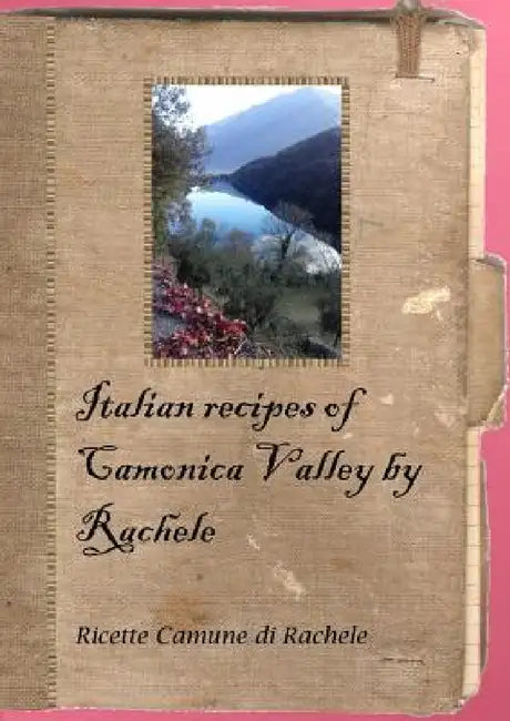 Italian recipes of Camonica Valley by Rachele by Debora Tonella