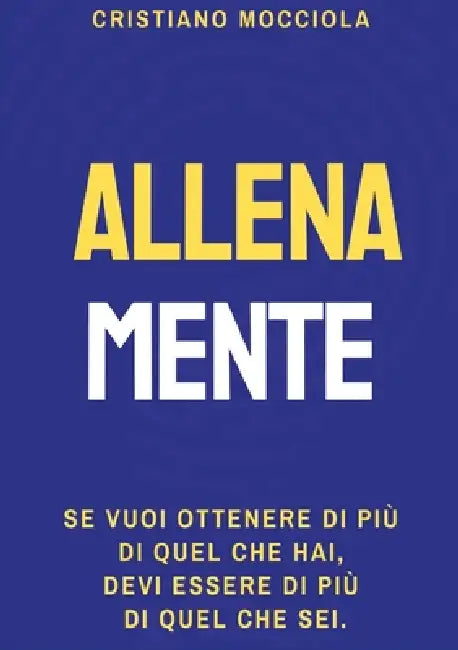Allenamente: Se vuoi ottenere di più di quel che hai, devi essere di più di quel che sei by Cristiano Mocciola