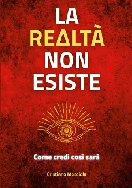 La realtà non esiste: Come credi così sarà by Cristiano Mocciola