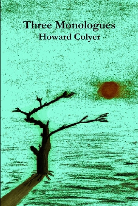 Three Monologues by Howard Colyer