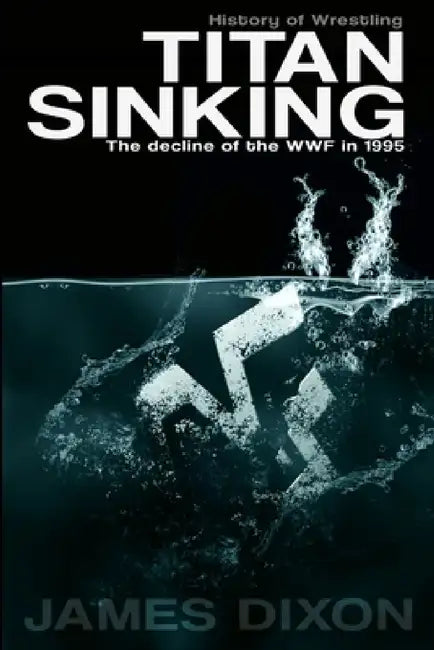 Titan Sinking: The decline of the WWF in 1995 by James Dixon, Jim Cornette, Benjamin Richardson