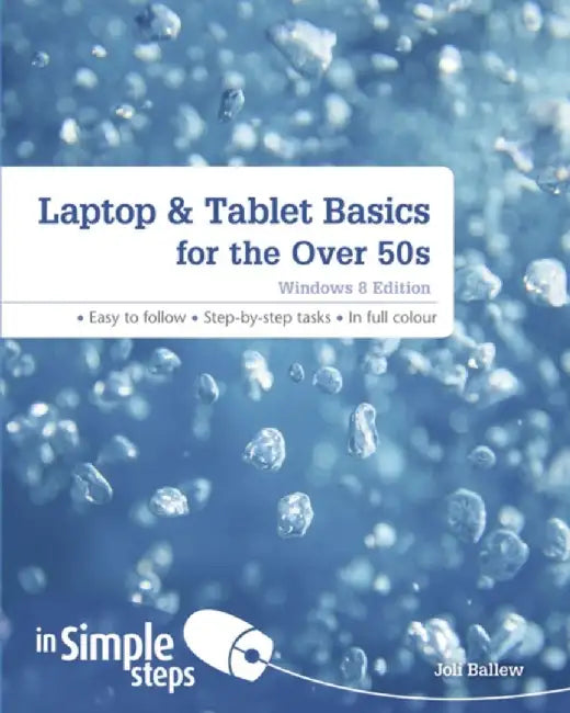 Laptop & Tablet Basics for the Over 50s: Windows 8 Edition by Joli Ballew