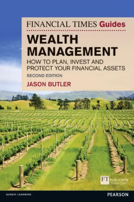 The Financial Times Guide to Wealth Management: How to Plan, Invest and Protect Your Financial Assets by Jason Butler