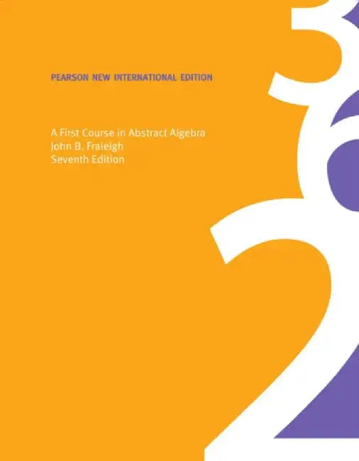 First Course in Abstract Algebra, A by John B. Fraleigh
