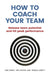 How to Coach Your Team: Release Team Potential and Hit Peak Performance by Pam Jones