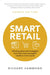 Smart Retail: Winning Ideas and Strategies from the Most Successful Retailers in the World by Richard Hammond