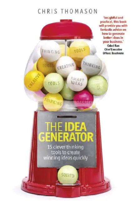 The Idea Generator: 15 Clever Thinking Tools to Create Winning Ideas Quickly by Chris Thomason