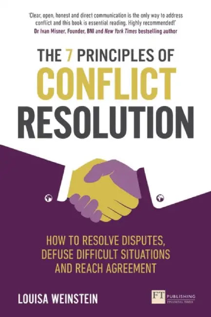 The 7 Principles of Conflict Resolution: How to Resolve Disputes, Defuse Difficult Situations and Reach Agreement by Louisa Weinstein