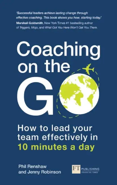 Coaching on the Go: How to Lead Your Team Effectively in 10 Minutes a Day by Phil Renshaw
