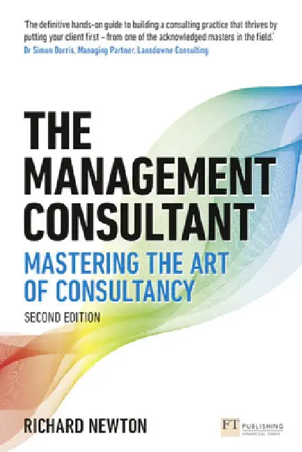 The Management Consultant: Mastering the Art of Consultancy by Richard Newton