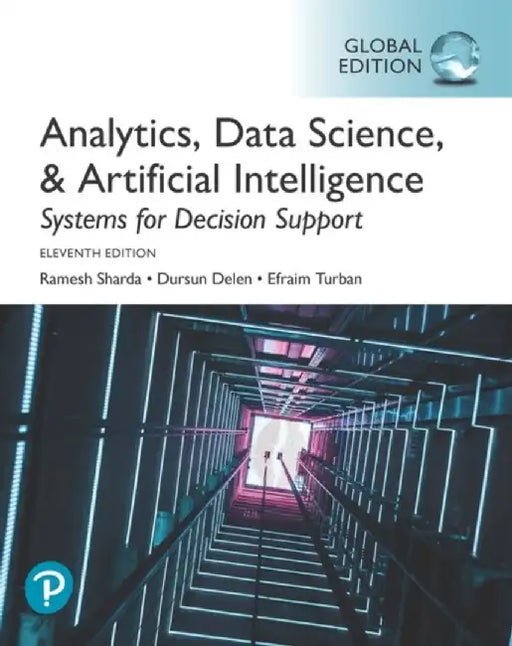 Analytics, Data Science, & Artificial Intelligence: Systems for Decision Support, Global Edition by Ramesh Sharda